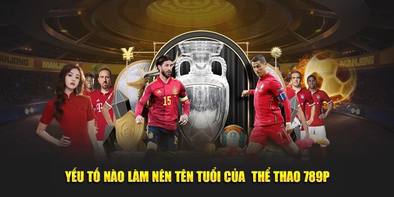 Yếu tố nào làm nên tên tuổi của thể thao 789P